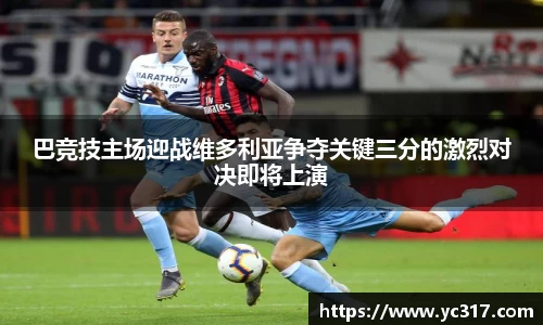 巴竞技主场迎战维多利亚争夺关键三分的激烈对决即将上演